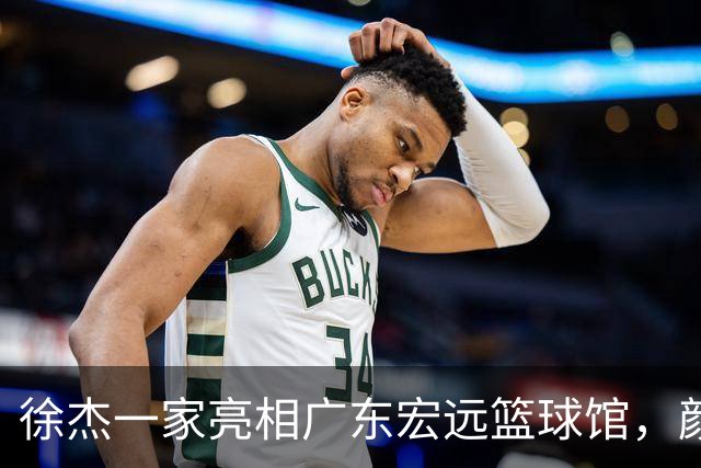 徐杰一家亮相广东宏远篮球馆，颜值高得吓人，姐姐美得像明星