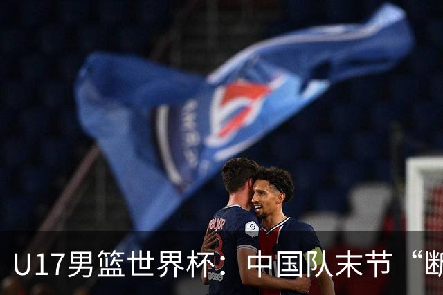 U17男篮世界杯：中国队末节“断电”负于加拿大队